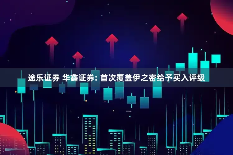 途乐证券 华鑫证券: 首次覆盖伊之密给予买入评级
