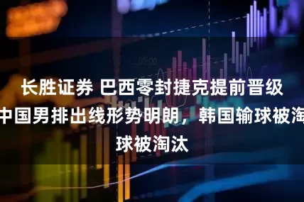长胜证券 巴西零封捷克提前晋级！中国男排出线形势明朗，韩国输球被淘汰
