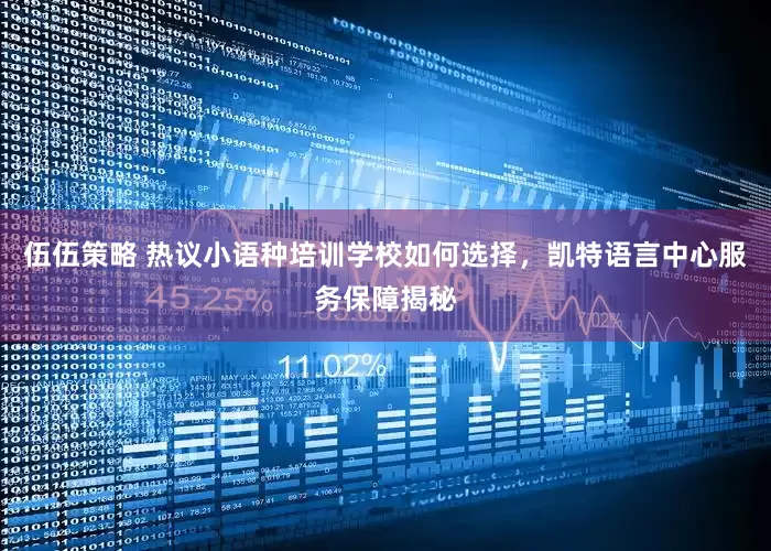 伍伍策略 热议小语种培训学校如何选择，凯特语言中心服务保障揭秘