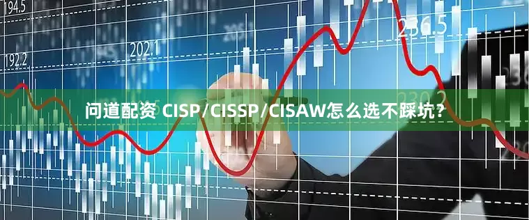 问道配资 CISP/CISSP/CISAW怎么选不踩坑?