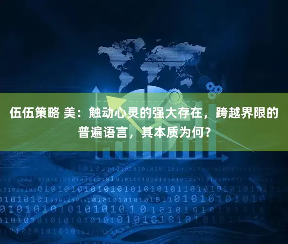伍伍策略 美：触动心灵的强大存在，跨越界限的普遍语言，其本质为何？